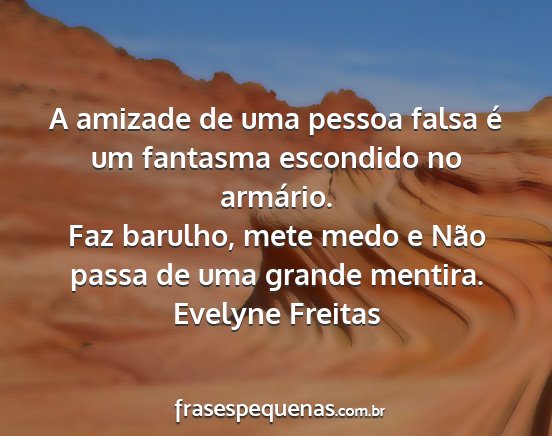 Evelyne Freitas - A amizade de uma pessoa falsa é um fantasma...