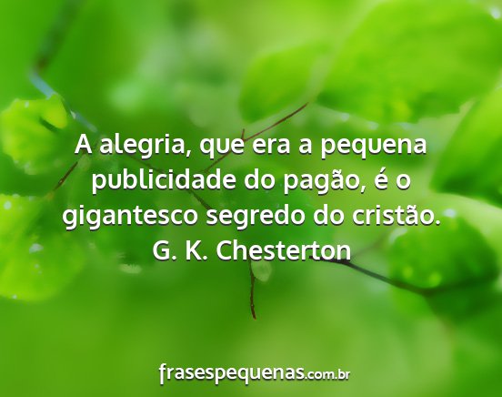 G. K. Chesterton - A alegria, que era a pequena publicidade do...