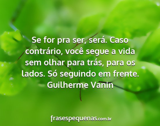 Guilherme Vanin - Se for pra ser, será. Caso contrário, você...