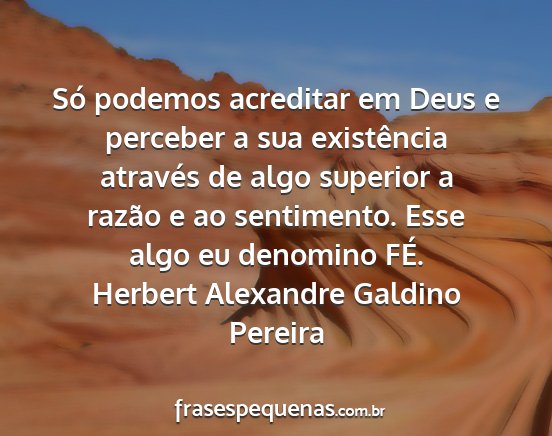 Herbert Alexandre Galdino Pereira - Só podemos acreditar em Deus e perceber a sua...