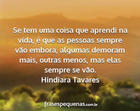 Hindiara Tavares - Se tem uma coisa que aprendi na vida, é que as...