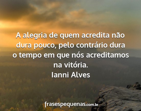 Ianni Alves - A alegria de quem acredita não dura pouco, pelo...