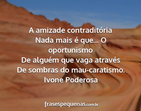 Ivone Poderosa - A amizade contraditória Nada mais é que... O...