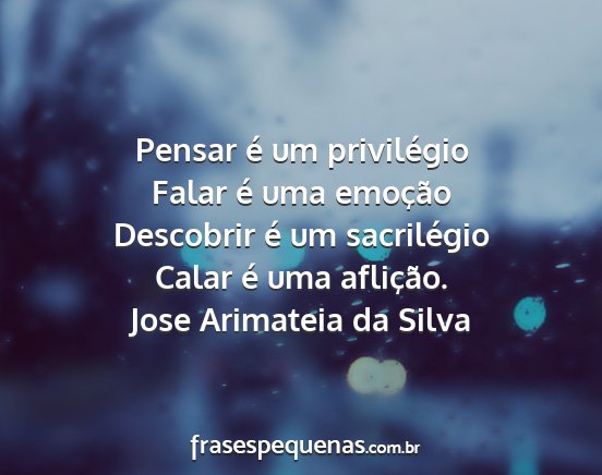 Jose Arimateia da Silva - Pensar é um privilégio Falar é uma emoção...