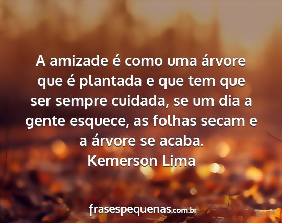 Kemerson Lima - A amizade é como uma árvore que é plantada e...