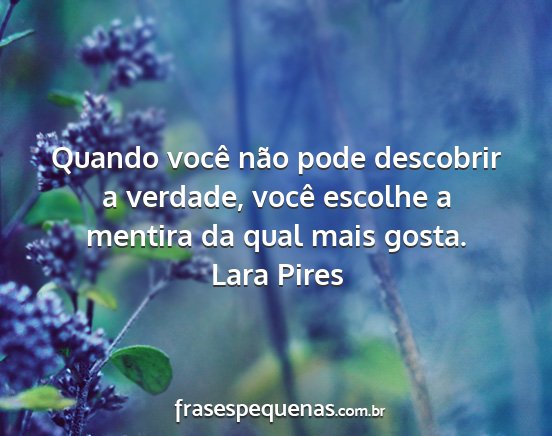 Lara Pires - Quando você não pode descobrir a verdade, você...