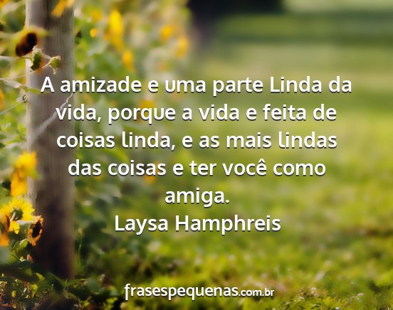 Laysa Hamphreis - A amizade e uma parte Linda da vida, porque a...