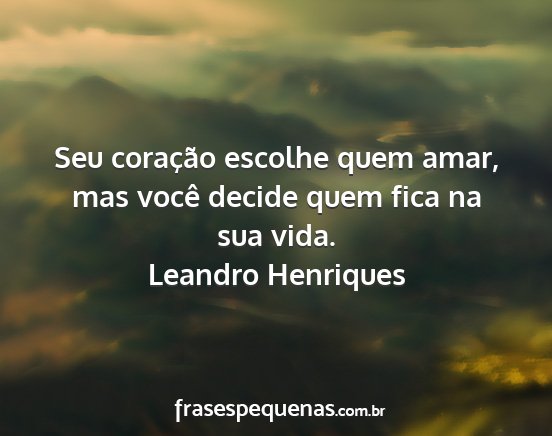 Leandro Henriques - Seu coração escolhe quem amar, mas você decide...