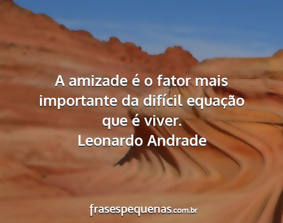 Leonardo Andrade - A amizade é o fator mais importante da difícil...