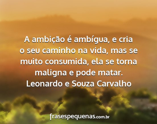 Leonardo e Souza Carvalho - A ambição é ambígua, e cria o seu caminho na...