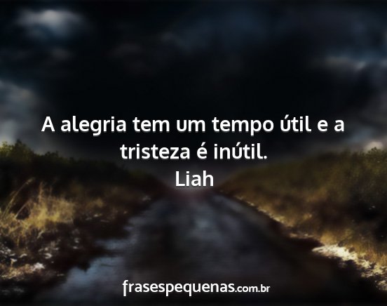 Liah - A alegria tem um tempo útil e a tristeza é...