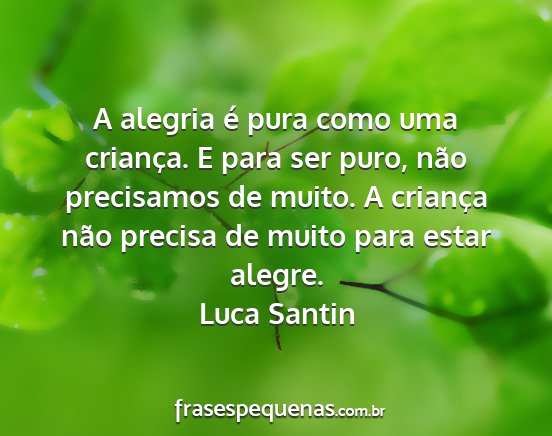 Luca Santin - A alegria é pura como uma criança. E para ser...