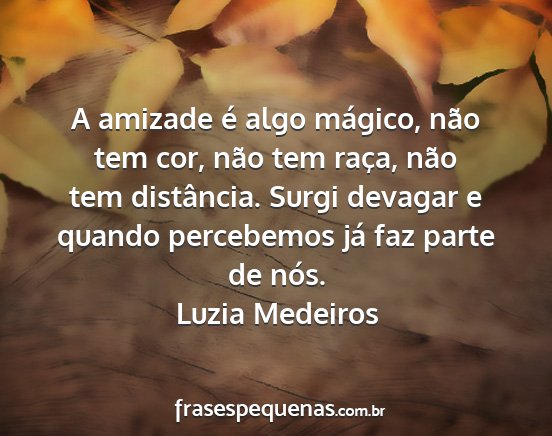 Luzia Medeiros - A amizade é algo mágico, não tem cor, não tem...