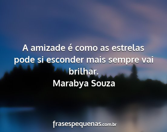 Marabya Souza - A amizade é como as estrelas pode si esconder...