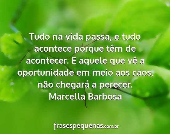 Marcella Barbosa - Tudo na vida passa, e tudo acontece porque têm...