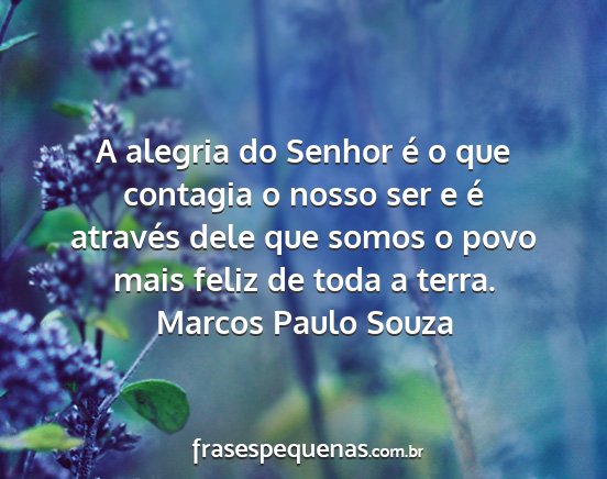 Marcos Paulo Souza - A alegria do Senhor é o que contagia o nosso ser...