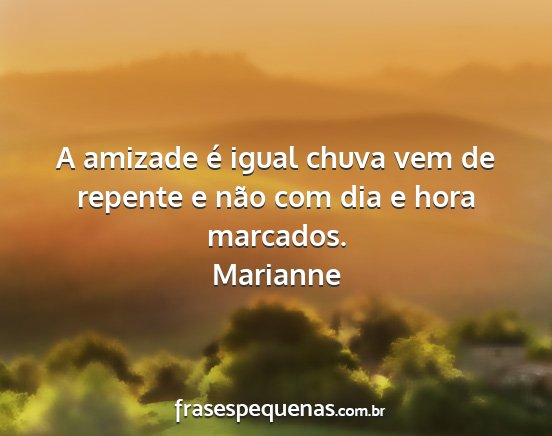 Marianne - A amizade é igual chuva vem de repente e não...