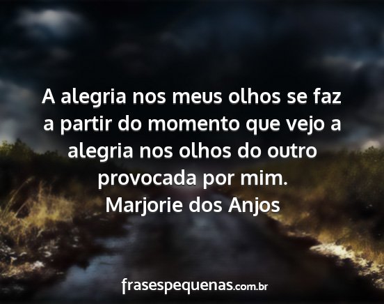 Marjorie dos Anjos - A alegria nos meus olhos se faz a partir do...