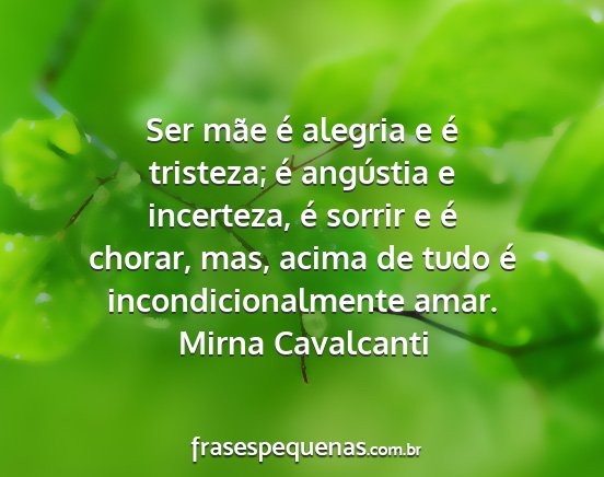 Mirna Cavalcanti - Ser mãe é alegria e é tristeza; é angústia e...