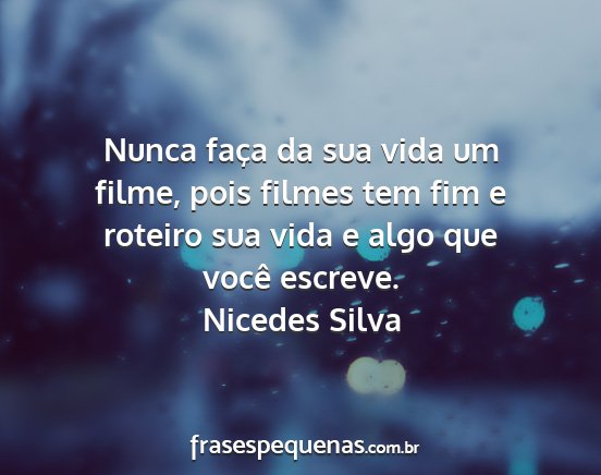 Nicedes Silva - Nunca faça da sua vida um filme, pois filmes tem...