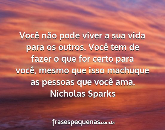 Nicholas Sparks - Você não pode viver a sua vida para os outros....