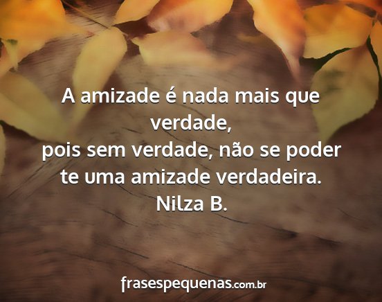 Nilza B. - A amizade é nada mais que verdade, pois sem...