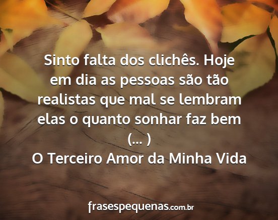 O Terceiro Amor da Minha Vida - Sinto falta dos clichês. Hoje em dia as pessoas...