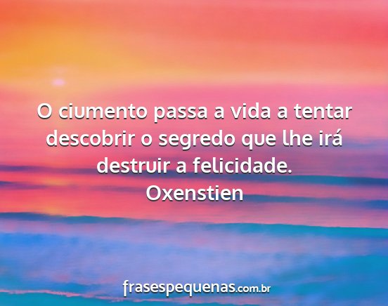 Oxenstien - O ciumento passa a vida a tentar descobrir o...