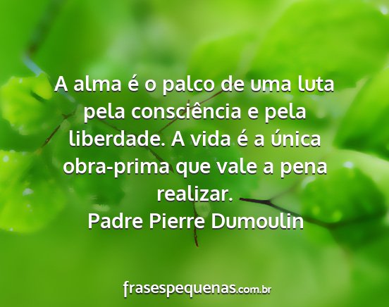 Padre Pierre Dumoulin - A alma é o palco de uma luta pela consciência e...