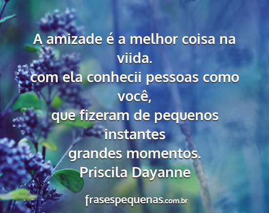 Priscila Dayanne - A amizade é a melhor coisa na viida. com ela...