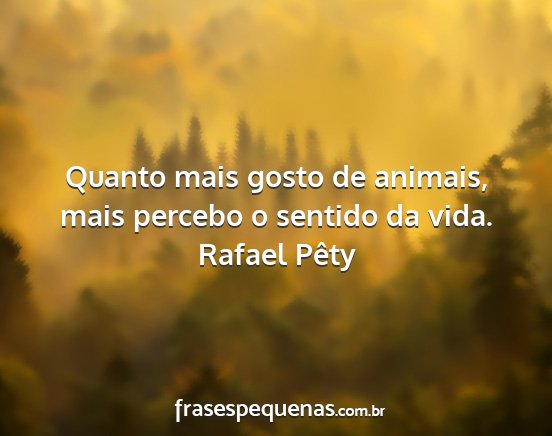 Rafael Pêty - Quanto mais gosto de animais, mais percebo o...