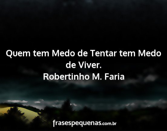 Robertinho M. Faria - Quem tem Medo de Tentar tem Medo de Viver....