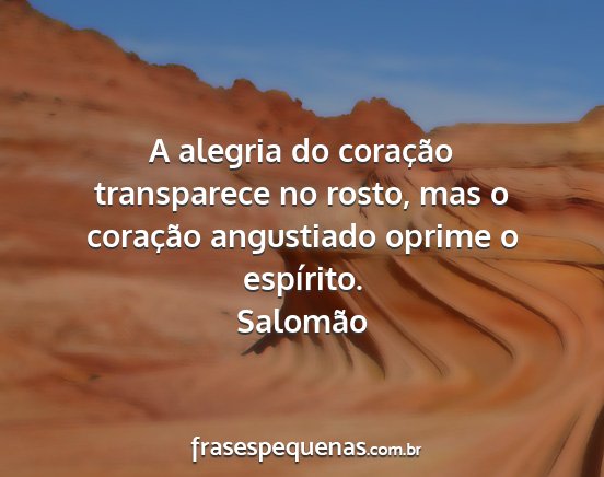 Salomão - A alegria do coração transparece no rosto, mas...