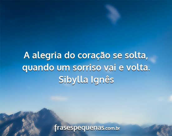 Sibylla Ignês - A alegria do coração se solta, quando um...