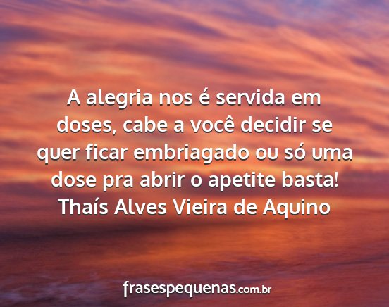 Thaís Alves Vieira de Aquino - A alegria nos é servida em doses, cabe a você...