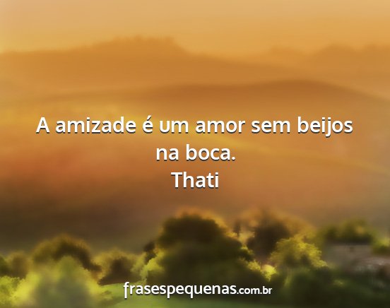 Thati - A amizade é um amor sem beijos na boca....