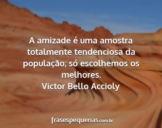 Victor Bello Accioly - A amizade é uma amostra totalmente tendenciosa...