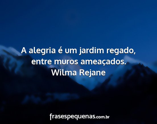 Wilma Rejane - A alegria é um jardim regado, entre muros...