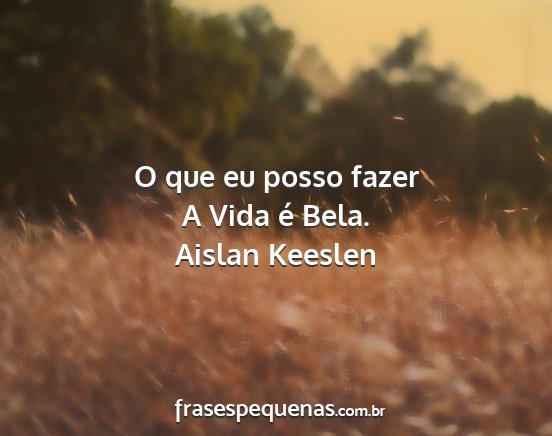 Aislan Keeslen - O que eu posso fazer A Vida é Bela....