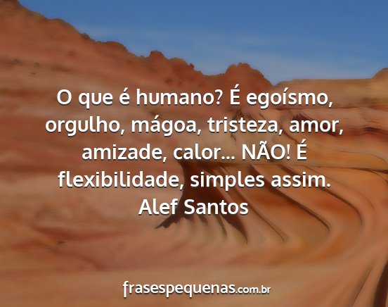 Alef Santos - O que é humano? É egoísmo, orgulho, mágoa,...