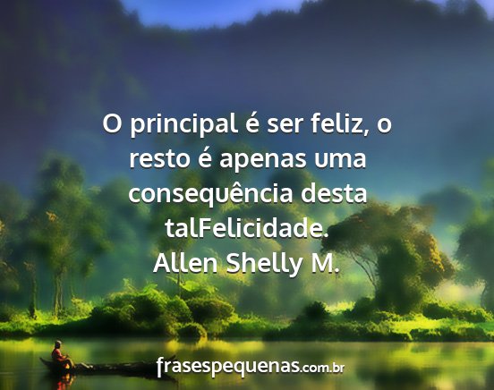 Allen Shelly M. - O principal é ser feliz, o resto é apenas uma...