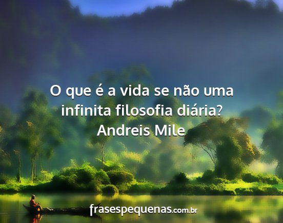 Andreis Mile - O que é a vida se não uma infinita filosofia...