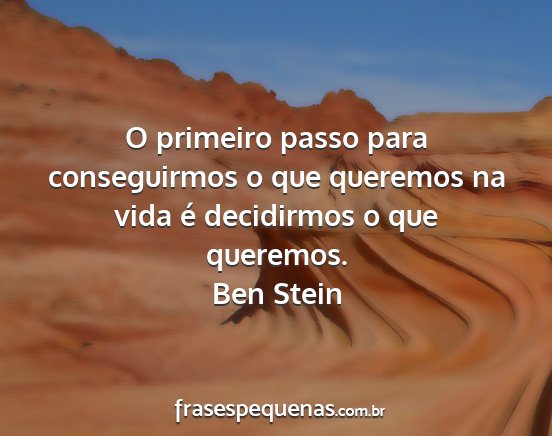 Ben Stein - O primeiro passo para conseguirmos o que queremos...