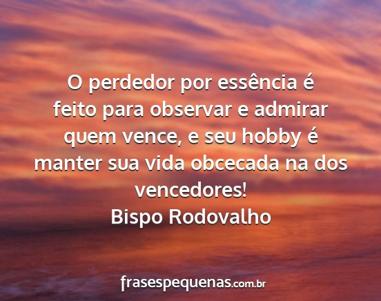 Bispo Rodovalho - O perdedor por essência é feito para observar e...