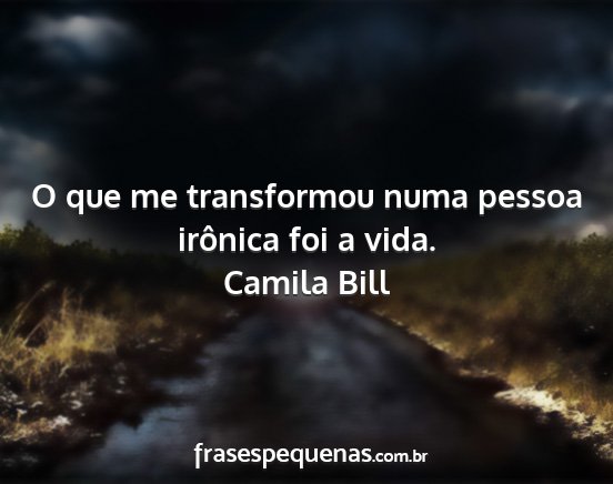 Camila Bill - O que me transformou numa pessoa irônica foi a...
