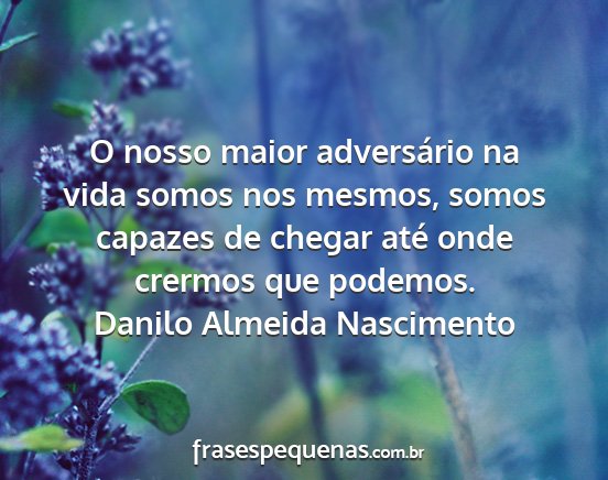 Danilo Almeida Nascimento - O nosso maior adversário na vida somos nos...