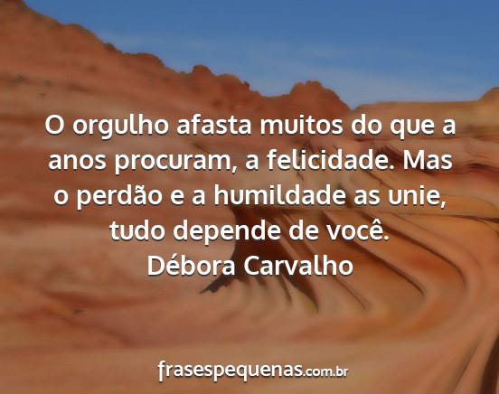 Débora Carvalho - O orgulho afasta muitos do que a anos procuram, a...