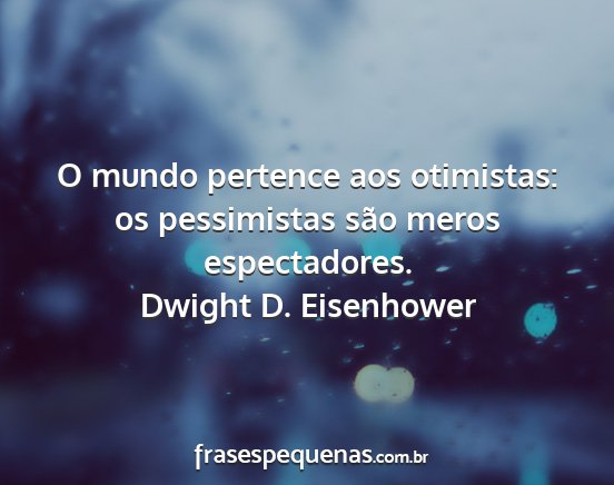 O mundo pertence aos otimistas: os pessimistas...