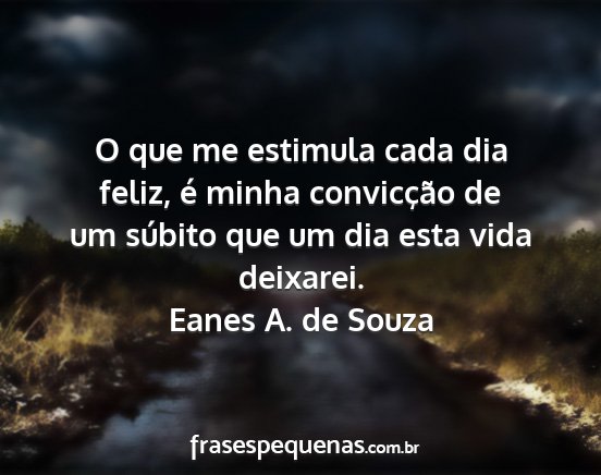 Eanes A. de Souza - O que me estimula cada dia feliz, é minha...
