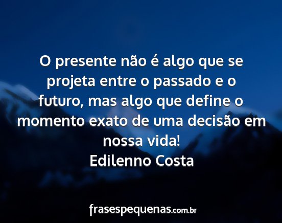 Edilenno Costa - O presente não é algo que se projeta entre o...
